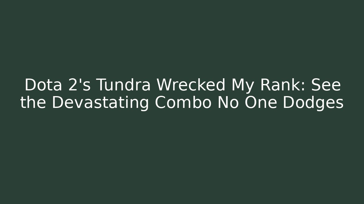 Dota 2's Tundra Wrecked My Rank: See the Devastating Combo No One Dodges