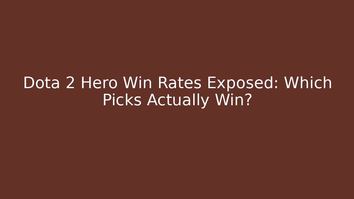 Dota 2 Hero Win Rates Exposed: Which Picks Actually Win?