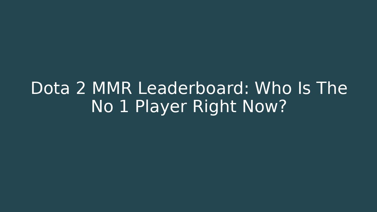 Dota 2 MMR Leaderboard: Who Is The No 1 Player Right Now?