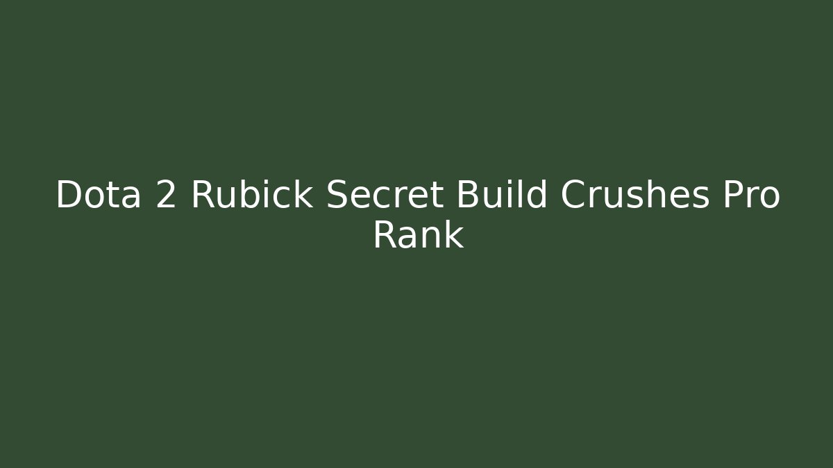 Dota 2 Rubick Secret Build Crushes Pro Rank