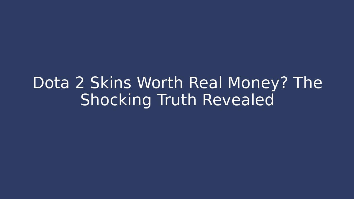 Dota 2 Skins Worth Real Money? The Shocking Truth Revealed