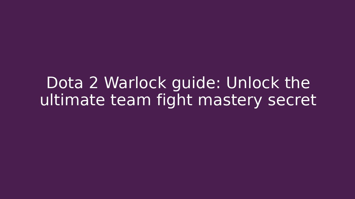 Dota 2 Warlock guide: Unlock the ultimate team fight mastery secret