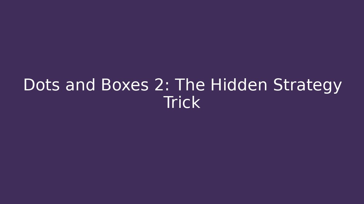 Dots and Boxes 2: The Hidden Strategy Trick