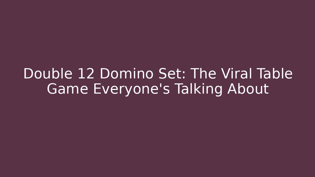 Double 12 Domino Set: The Viral Table Game Everyone’s Talking About