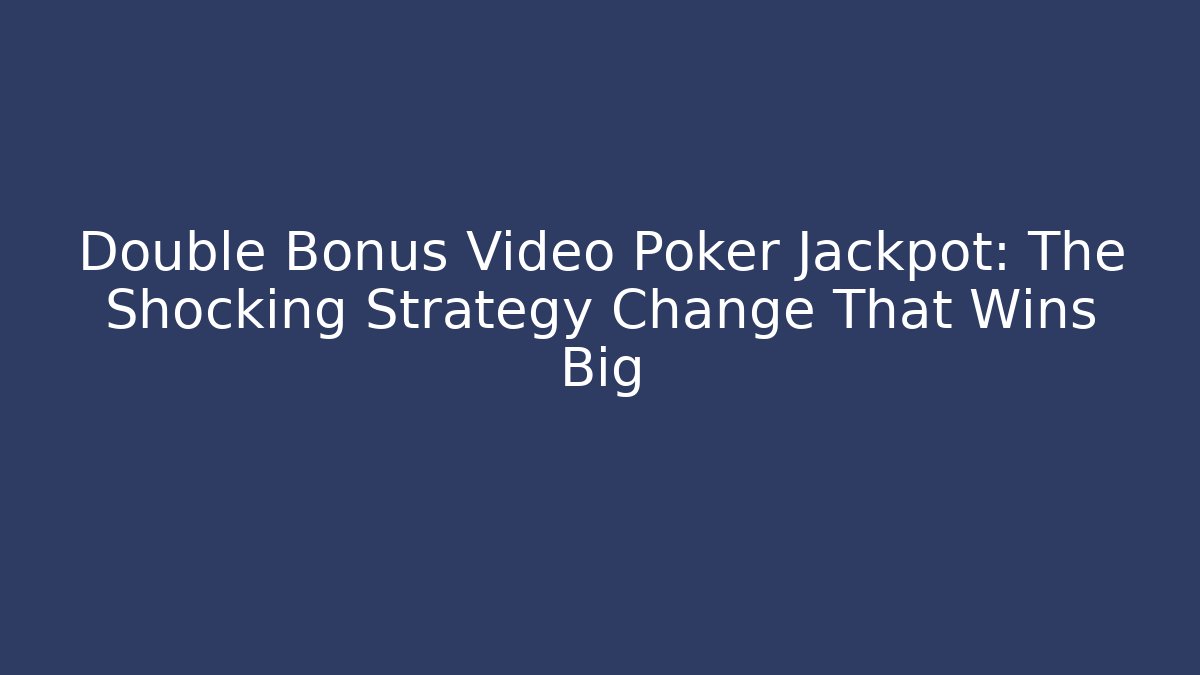 Double Bonus Video Poker Jackpot: The Shocking Strategy Change That Wins Big