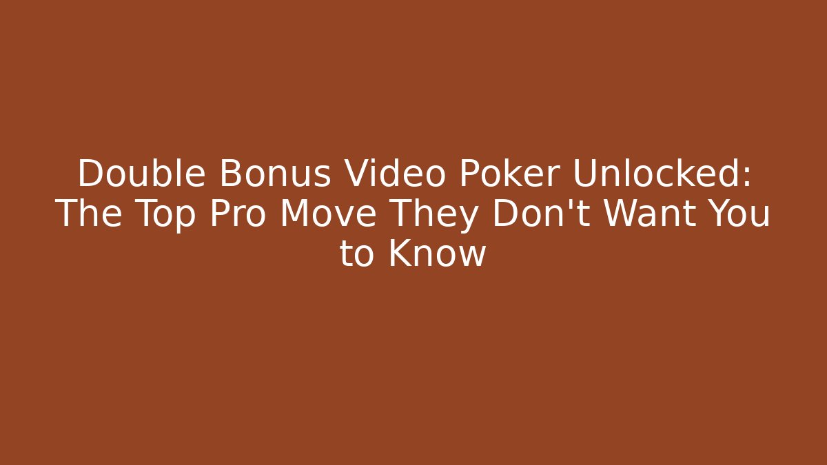 Double Bonus Video Poker Unlocked: The Top Pro Move They Don't Want You to Know