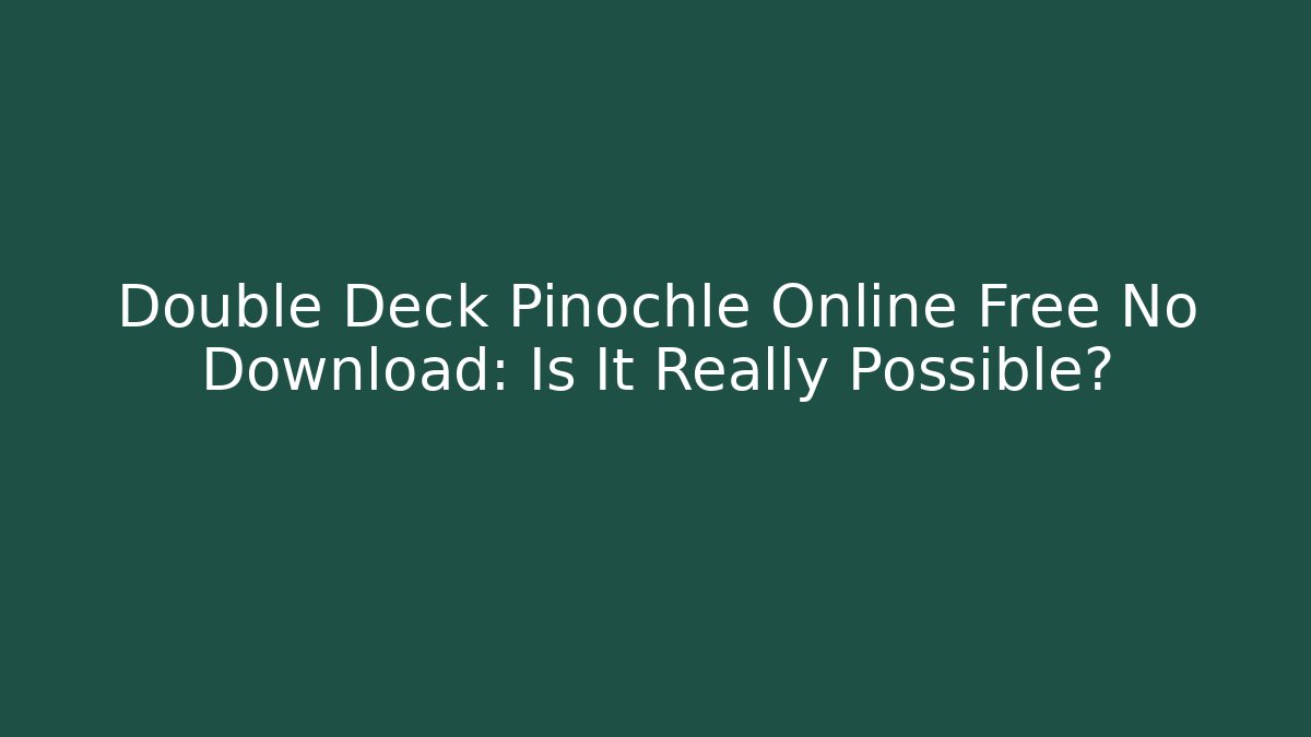 Double Deck Pinochle Online Free No Download: Is It Really Possible?