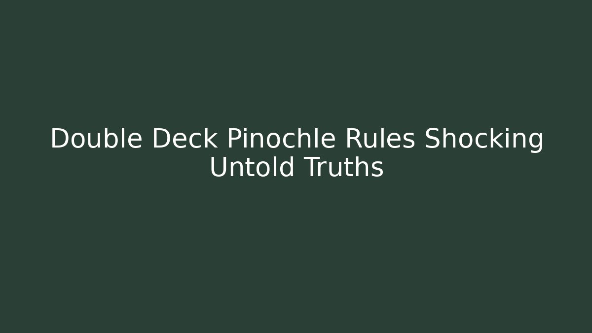 Double Deck Pinochle Rules Shocking Untold Truths