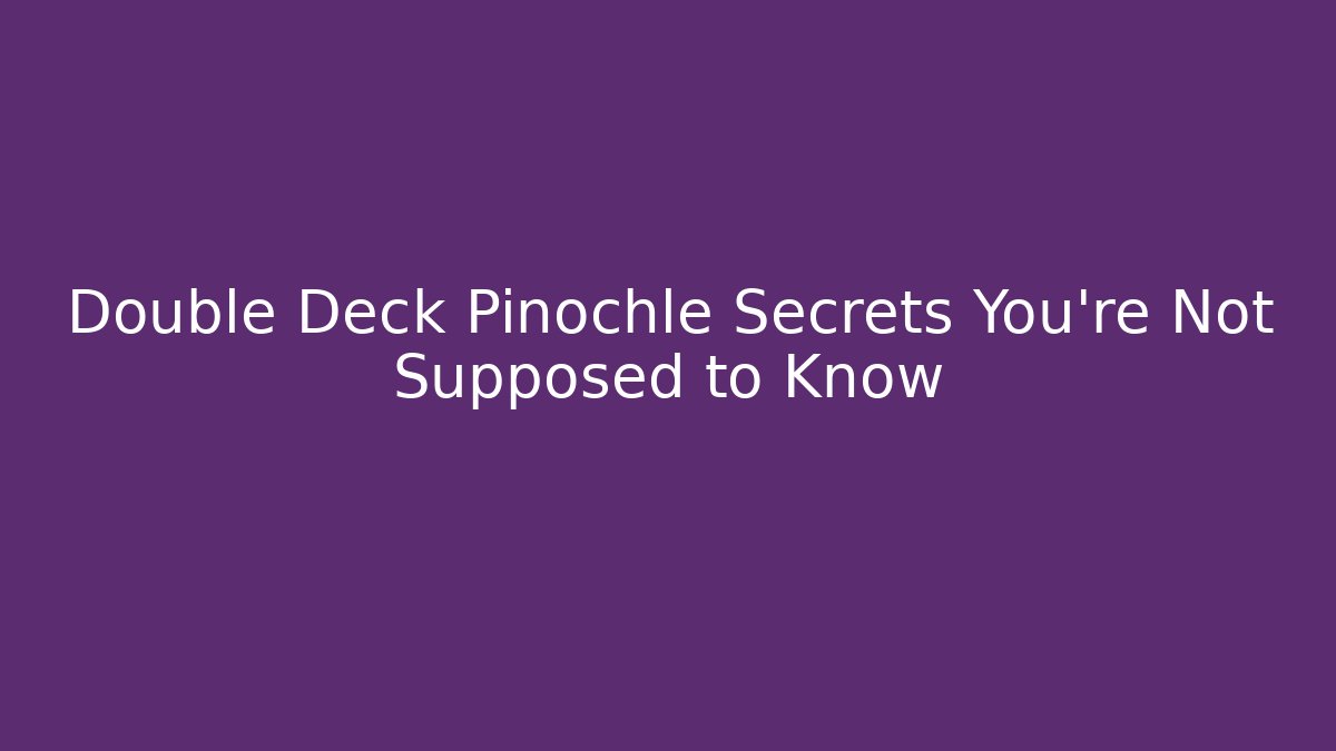 Double Deck Pinochle Secrets You’re Not Supposed to Know
