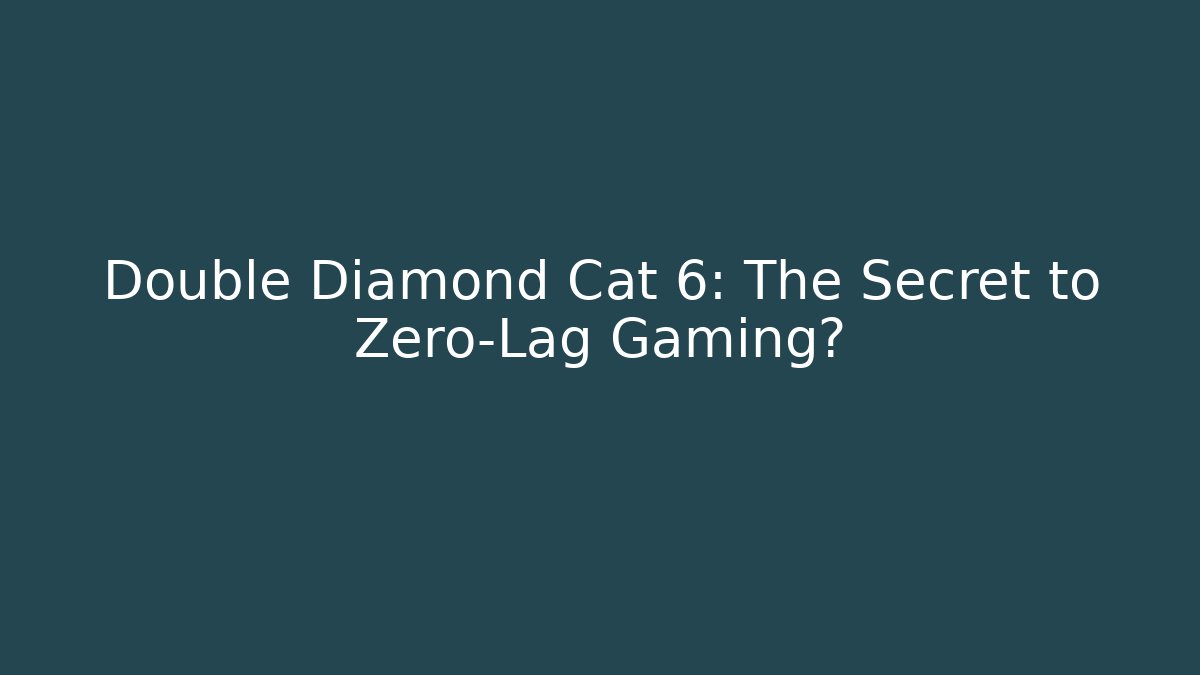 Double Diamond Cat 6: The Secret to Zero-Lag Gaming?