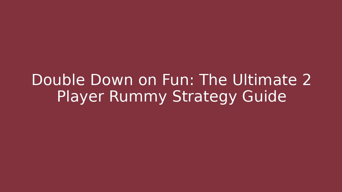 Double Down on Fun: The Ultimate 2 Player Rummy Strategy Guide