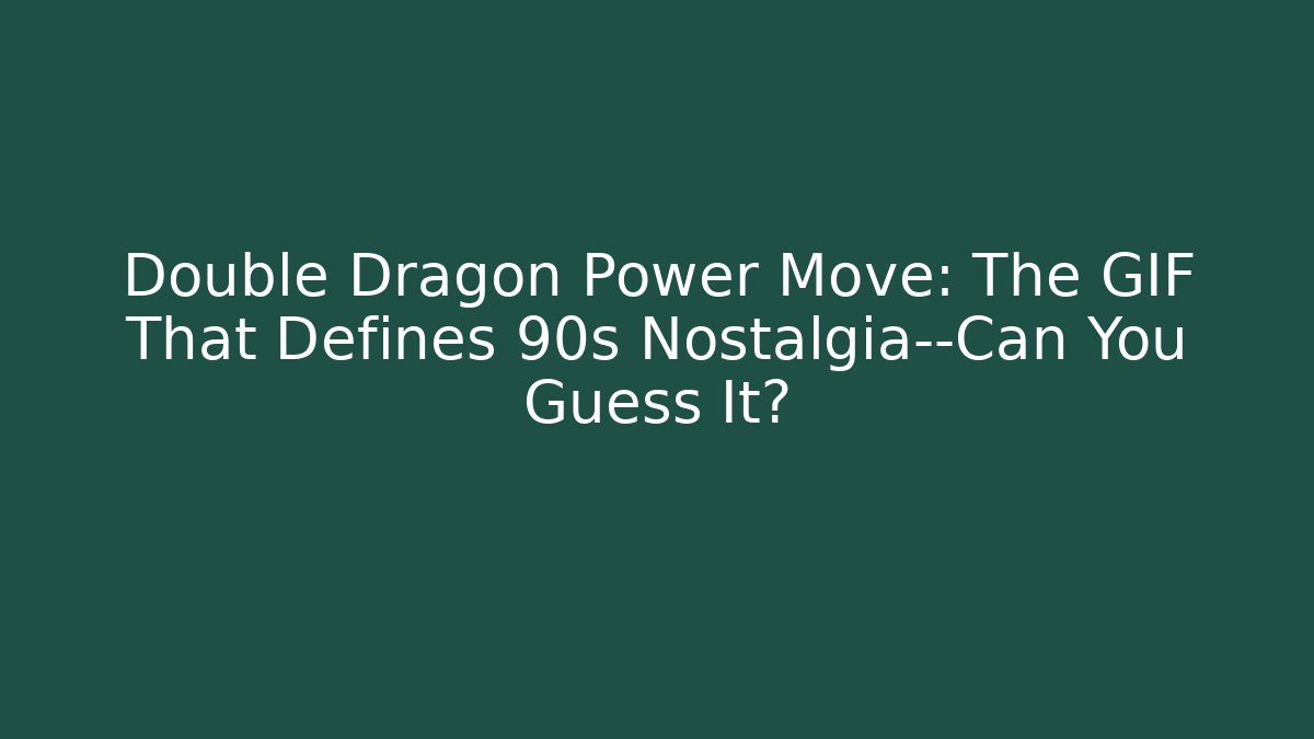 Double Dragon Power Move: The GIF That Defines 90s Nostalgia—Can You Guess It?