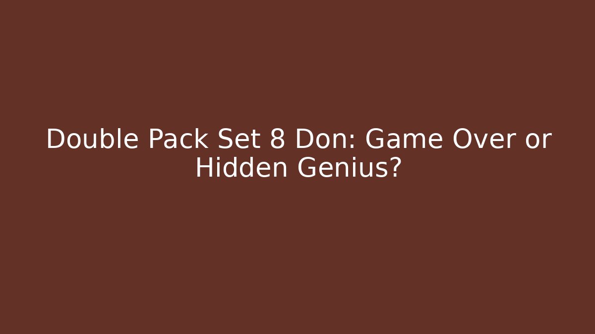 Double Pack Set 8 Don: Game Over or Hidden Genius?