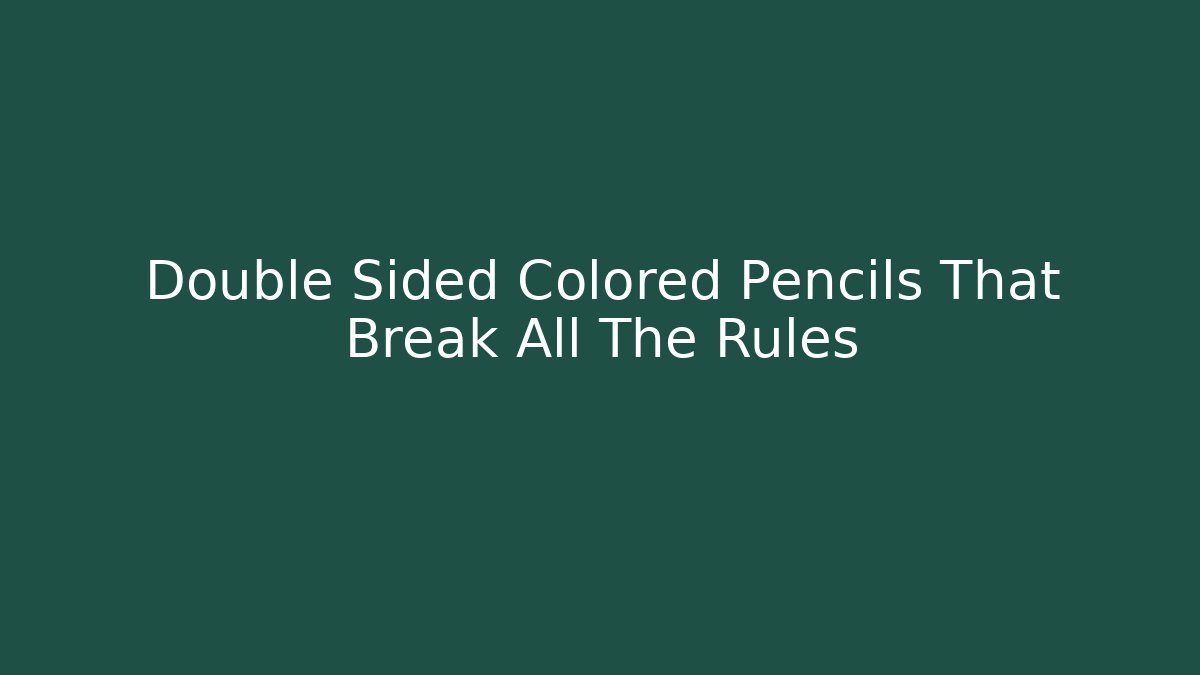 Double Sided Colored Pencils That Break All The Rules