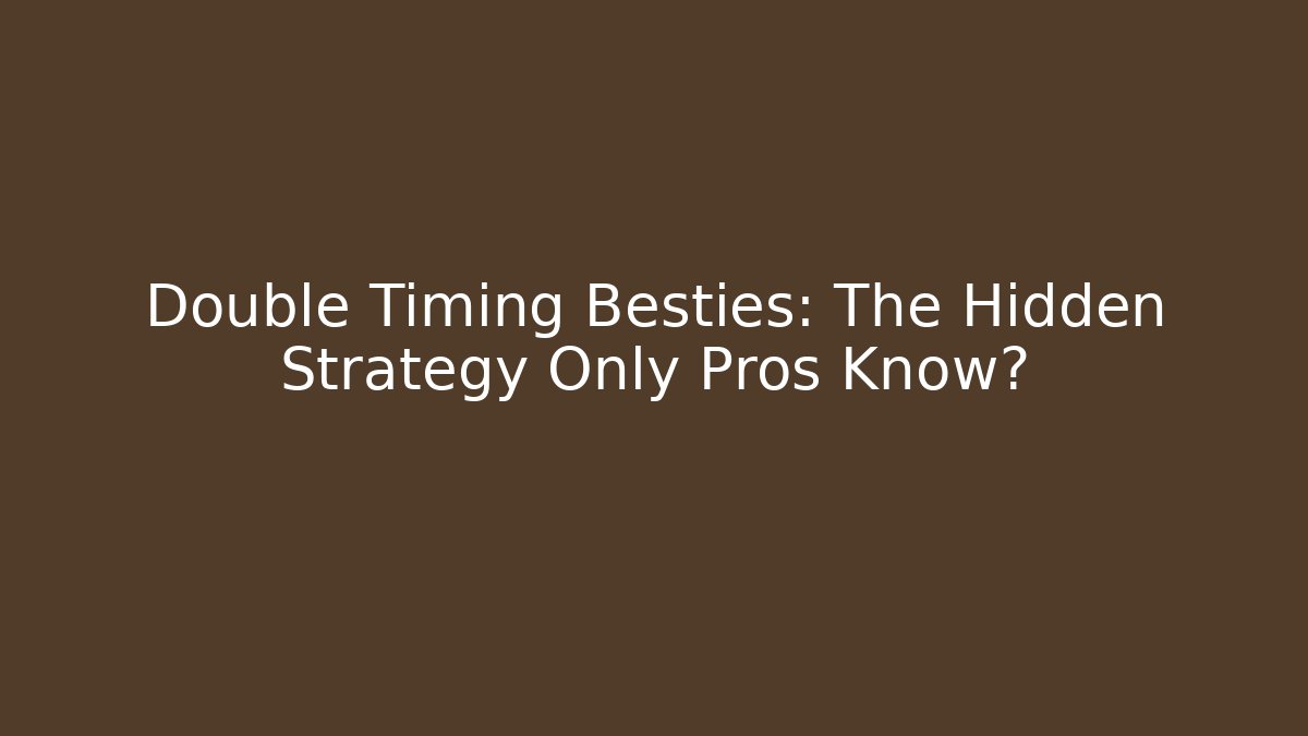 Double Timing Besties: The Hidden Strategy Only Pros Know?