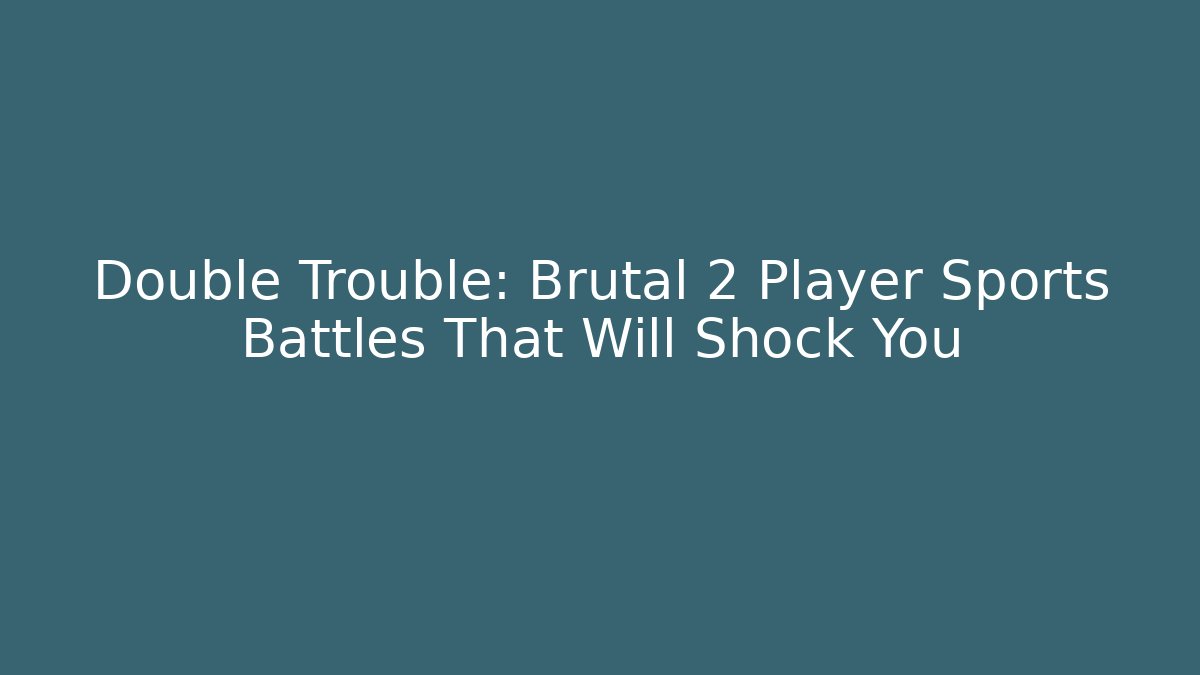 Double Trouble: Brutal 2 Player Sports Battles That Will Shock You