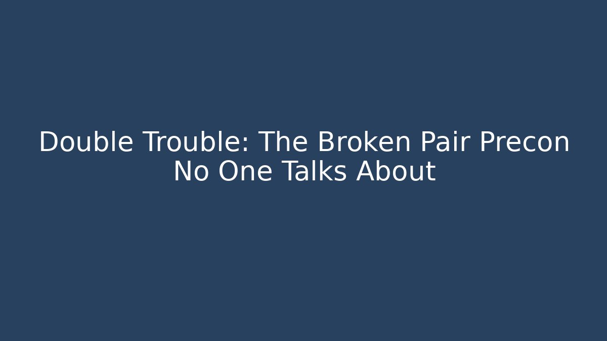 Double Trouble: The Broken Pair Precon No One Talks About