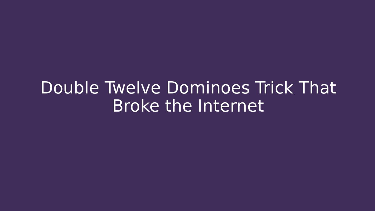 Double Twelve Dominoes Trick That Broke the Internet