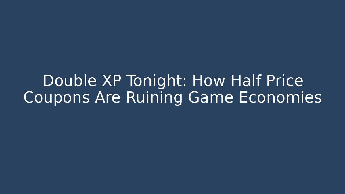 Double XP Tonight: How Half Price Coupons Are Ruining Game Economies