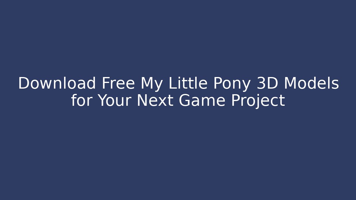Download Free My Little Pony 3D Models for Your Next Game Project