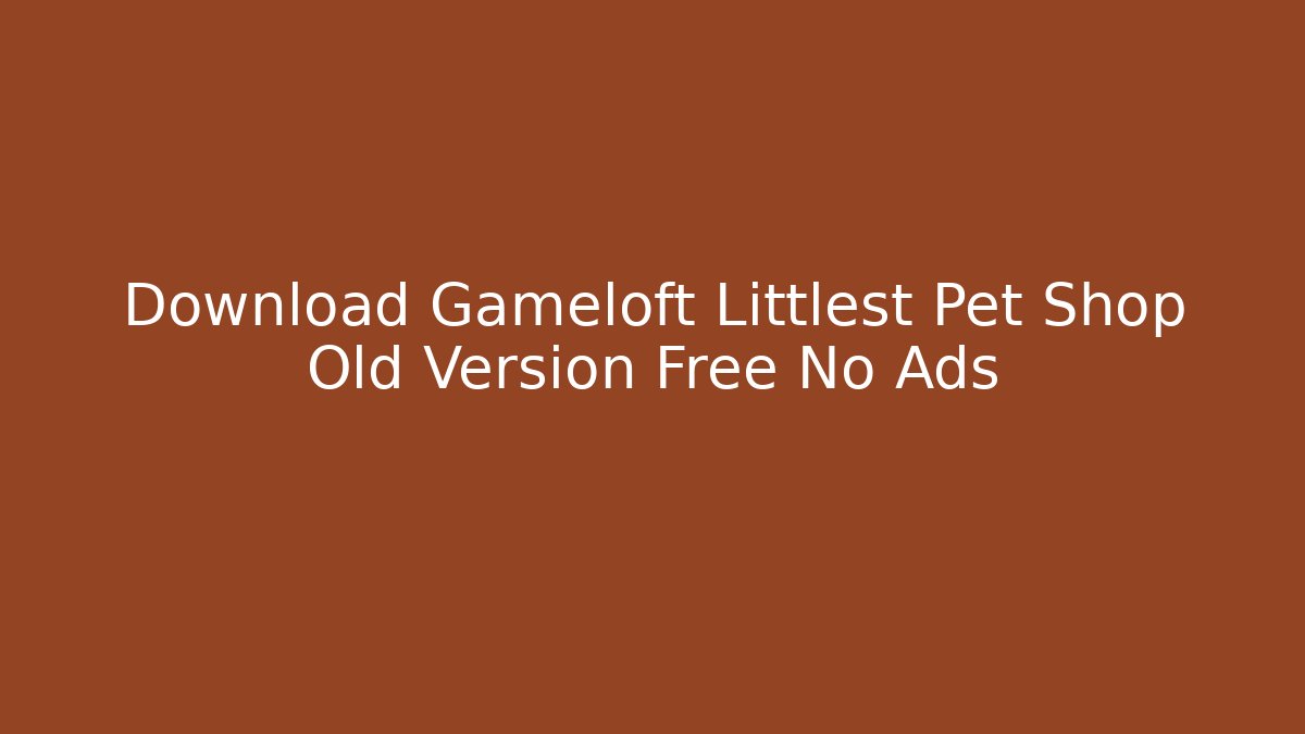 Download Gameloft Littlest Pet Shop Old Version Free No Ads