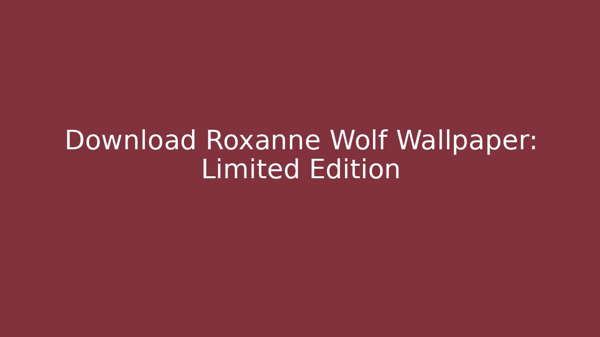 Download Roxanne Wolf Wallpaper: Limited Edition