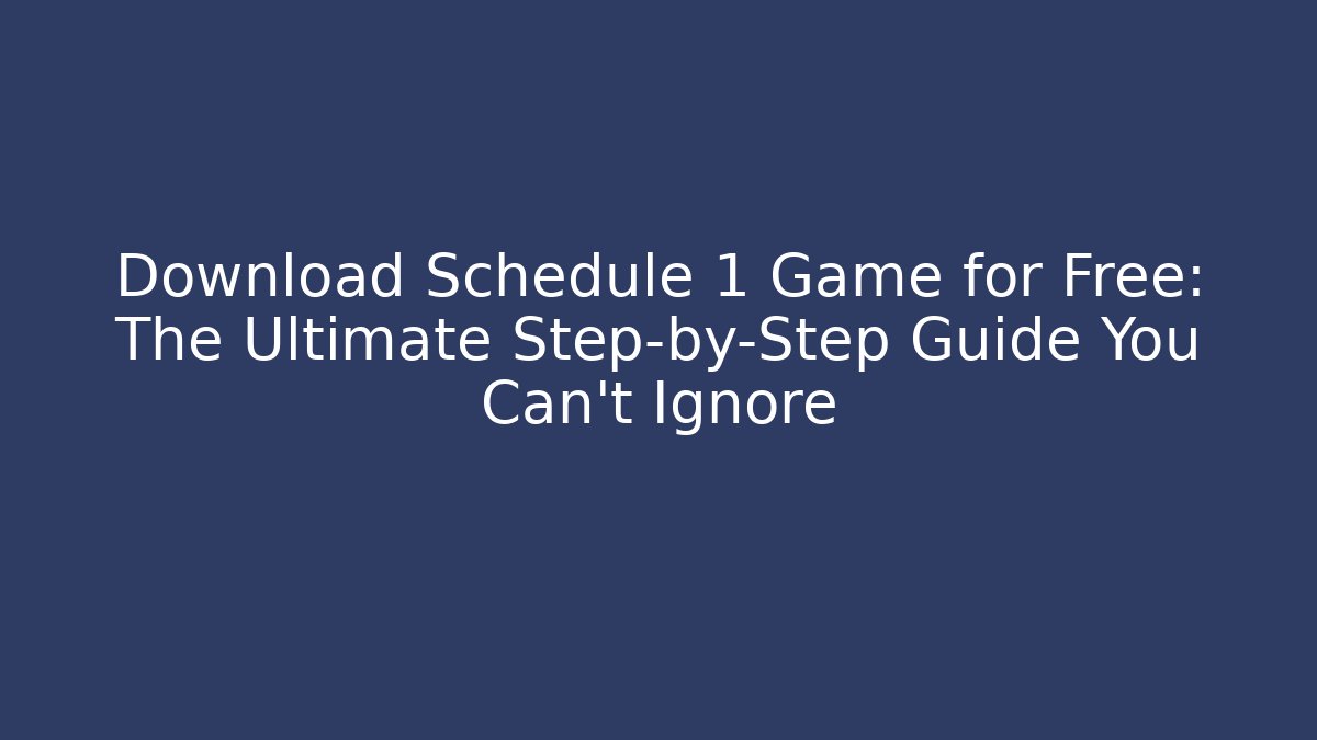 Download Schedule 1 Game for Free: The Ultimate Step-by-Step Guide You Can't Ignore