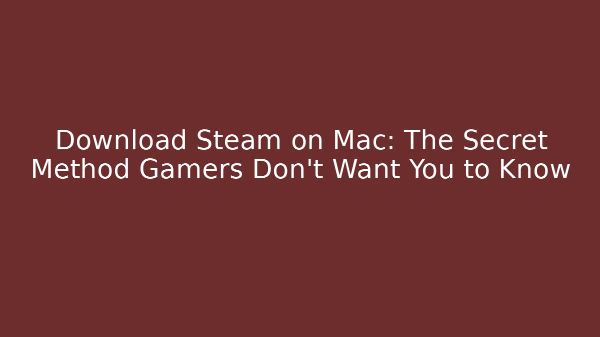 Download Steam on Mac: The Secret Method Gamers Don’t Want You to Know