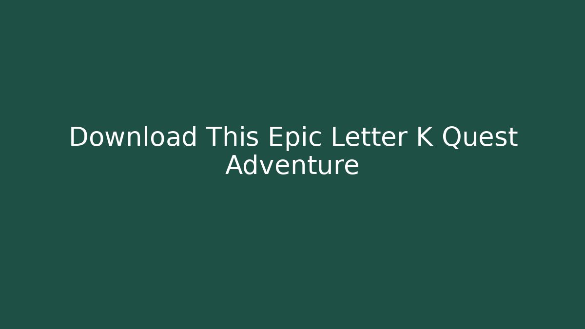 Download This Epic Letter K Quest Adventure