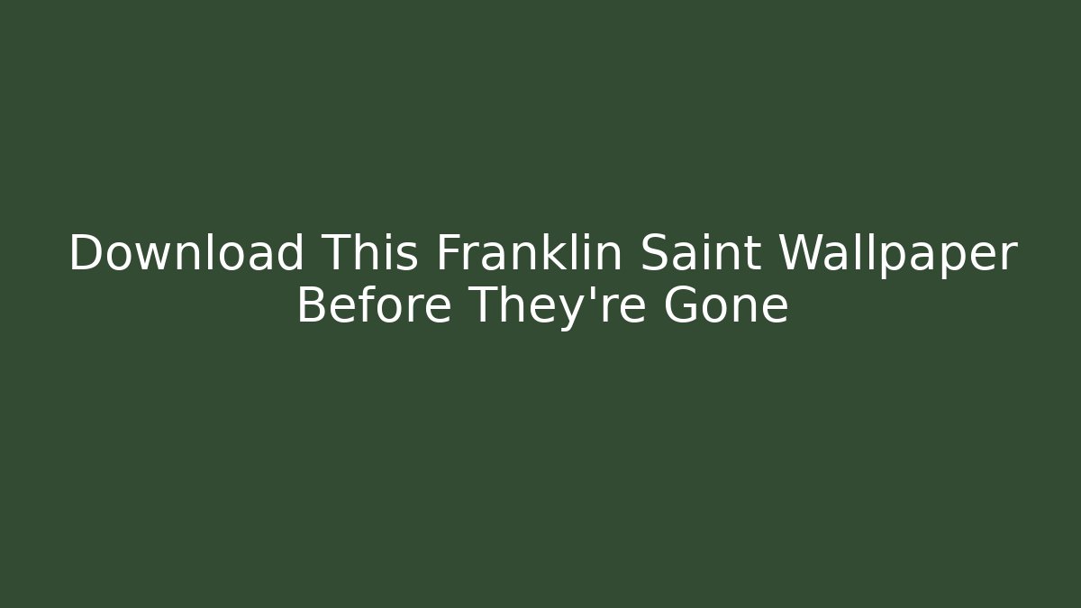 Download This Franklin Saint Wallpaper Before They're Gone