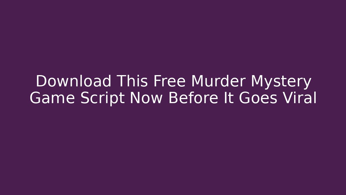 Download This Free Murder Mystery Game Script Now Before It Goes Viral