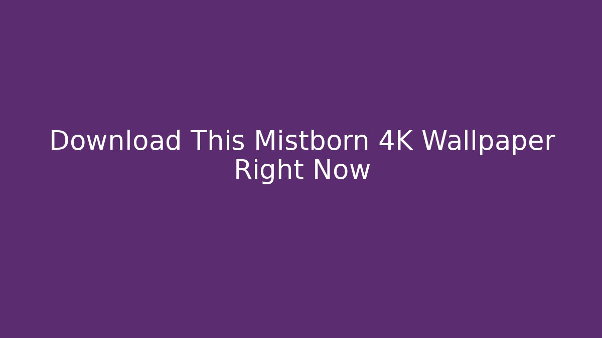 Download This Mistborn 4K Wallpaper Right Now