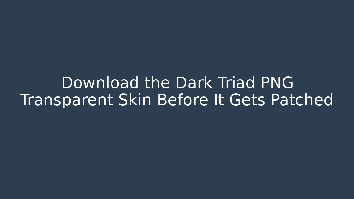 Download the Dark Triad PNG Transparent Skin Before It Gets Patched