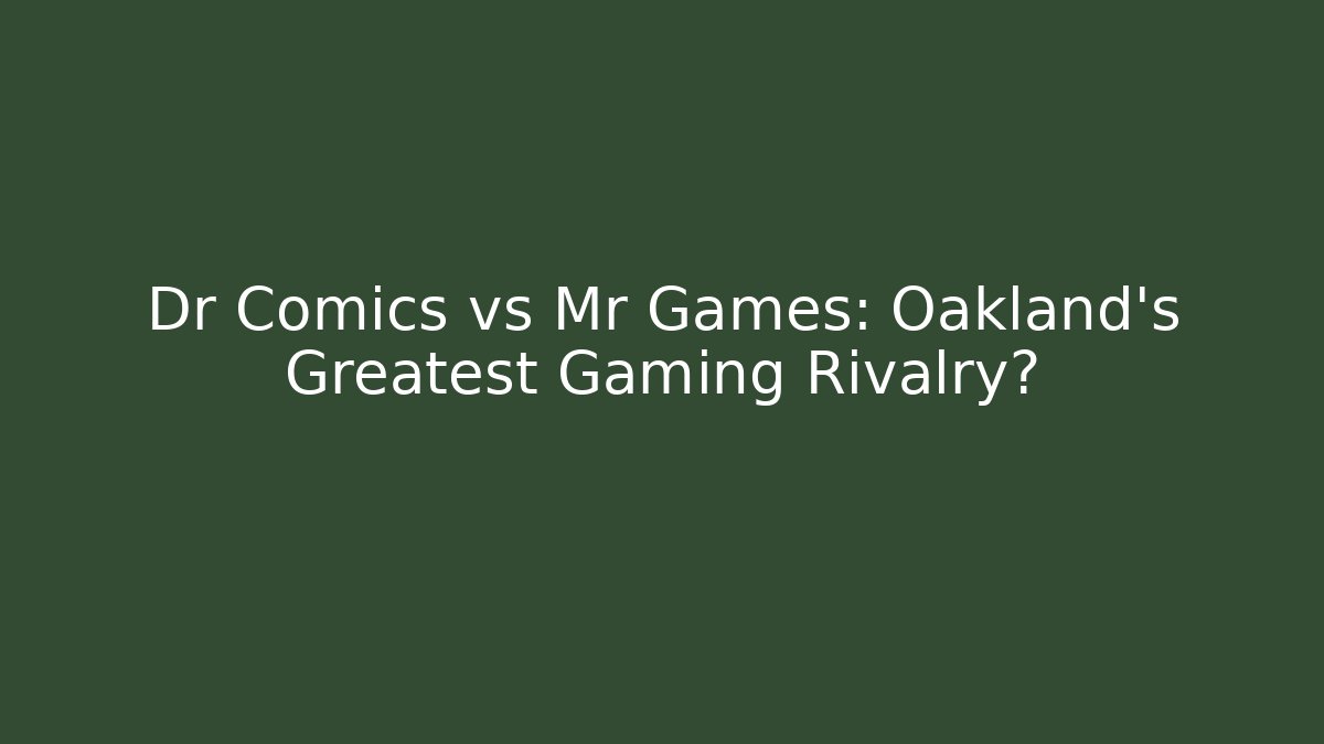 Dr Comics vs Mr Games: Oakland's Greatest Gaming Rivalry?