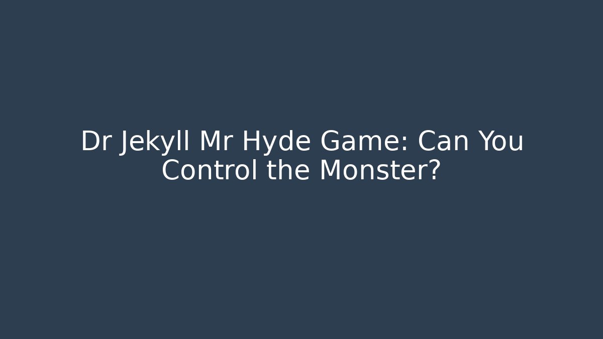 Dr Jekyll Mr Hyde Game: Can You Control the Monster?