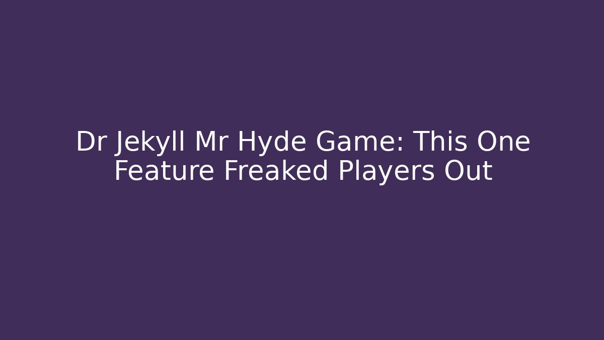 Dr Jekyll Mr Hyde Game: This One Feature Freaked Players Out