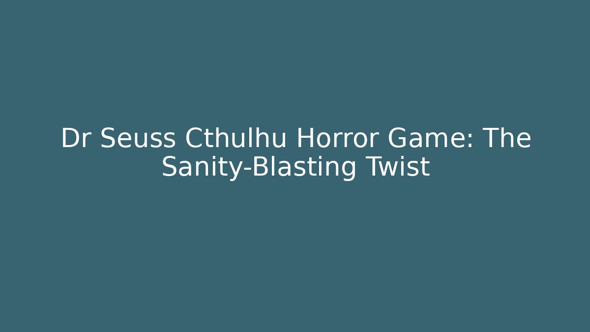 Dr Seuss Cthulhu Horror Game: The Sanity-Blasting Twist