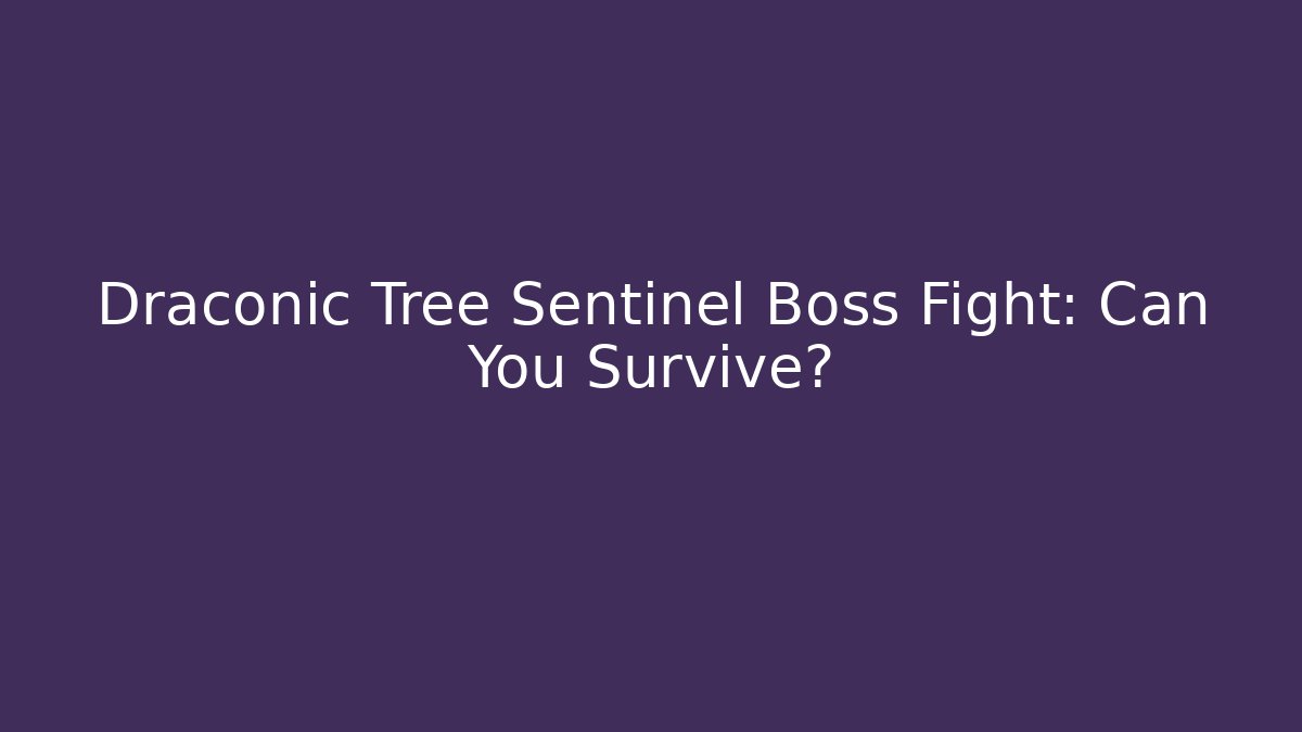 Draconic Tree Sentinel Boss Fight: Can You Survive?