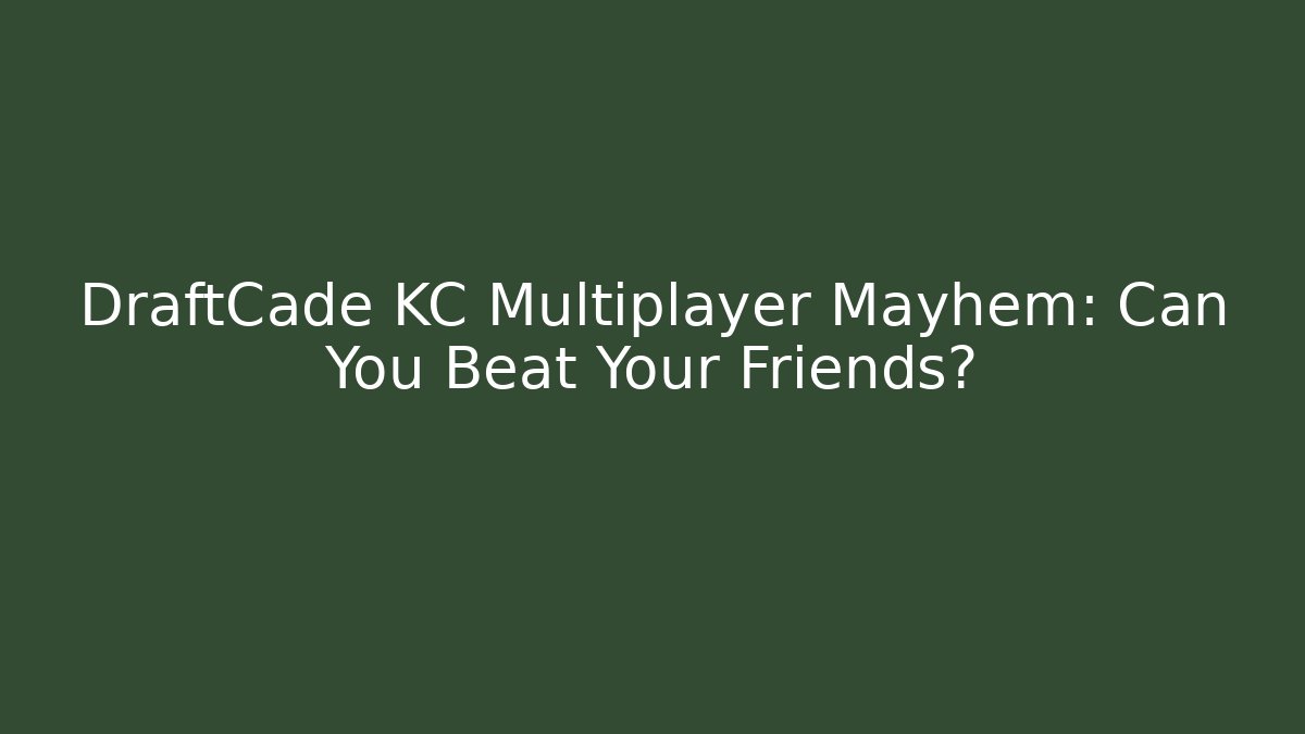 DraftCade KC Multiplayer Mayhem: Can You Beat Your Friends?