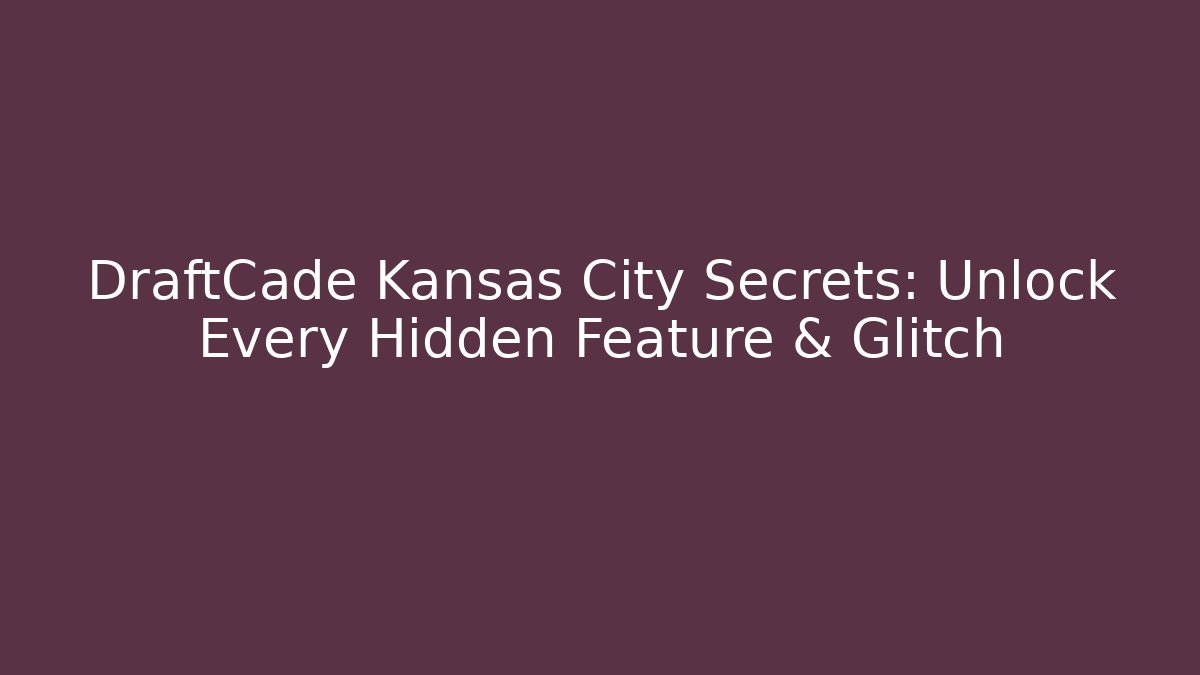 DraftCade Kansas City Secrets: Unlock Every Hidden Feature & Glitch