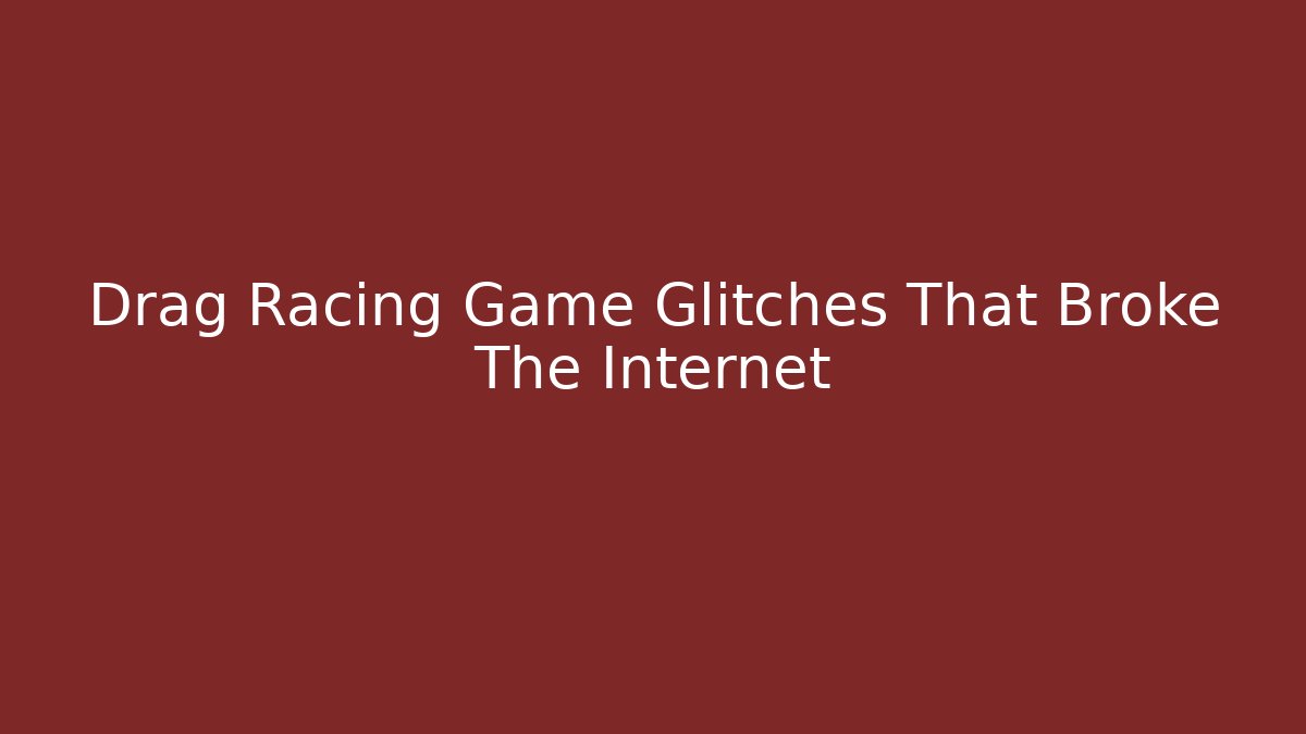 Drag Racing Game Glitches That Broke The Internet