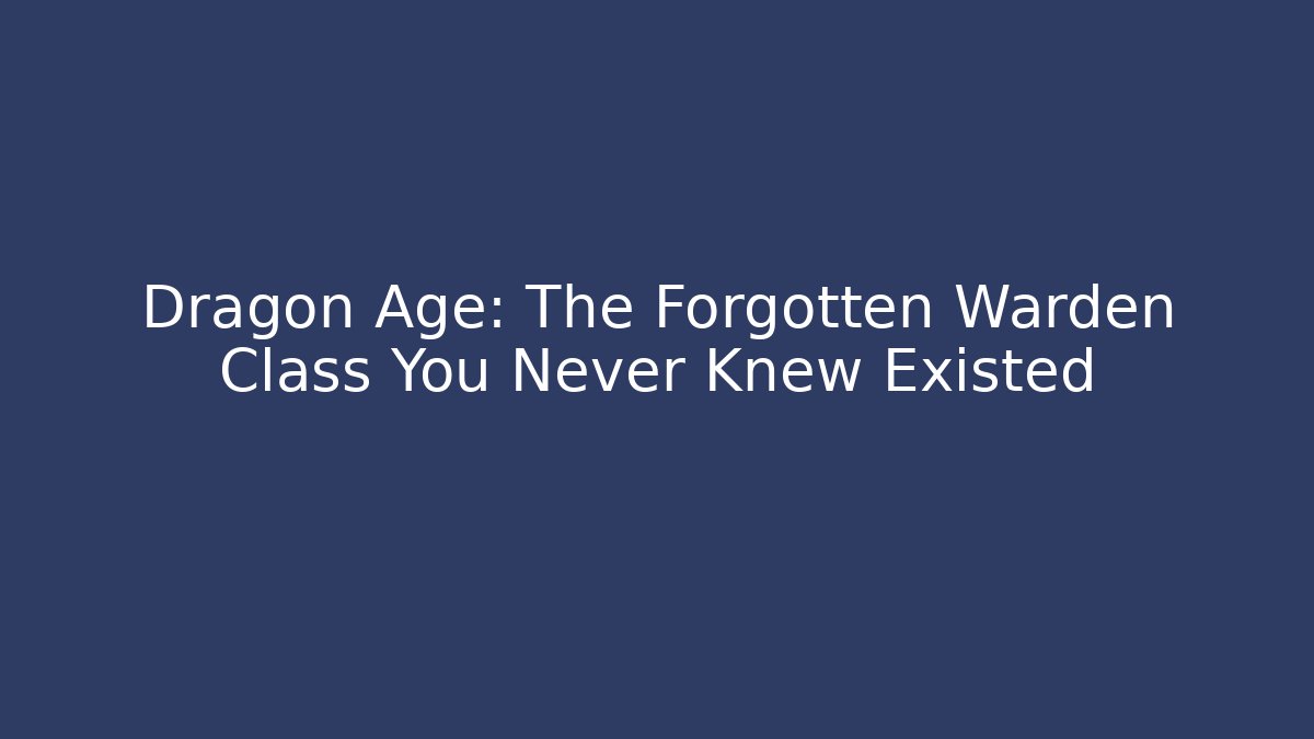 Dragon Age: The Forgotten Warden Class You Never Knew Existed