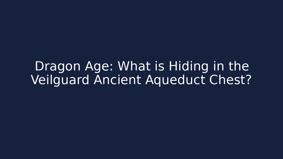Dragon Age: What is Hiding in the Veilguard Ancient Aqueduct Chest?