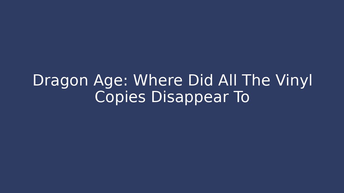 Dragon Age: Where Did All The Vinyl Copies Disappear To