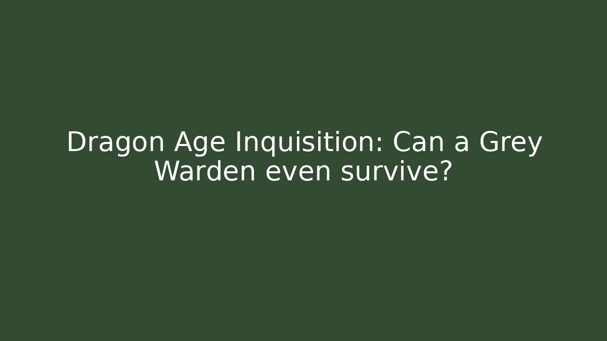 Dragon Age Inquisition: Can a Grey Warden even survive? - Vintage E-Juice