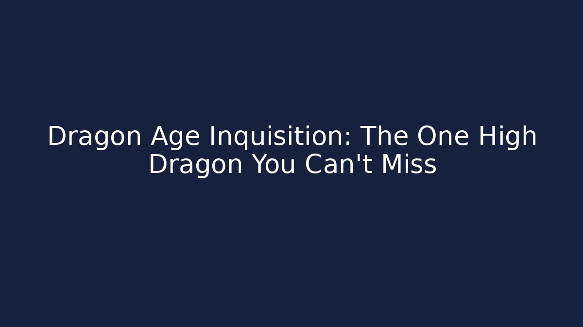 Dragon Age Inquisition: The One High Dragon You Can't Miss