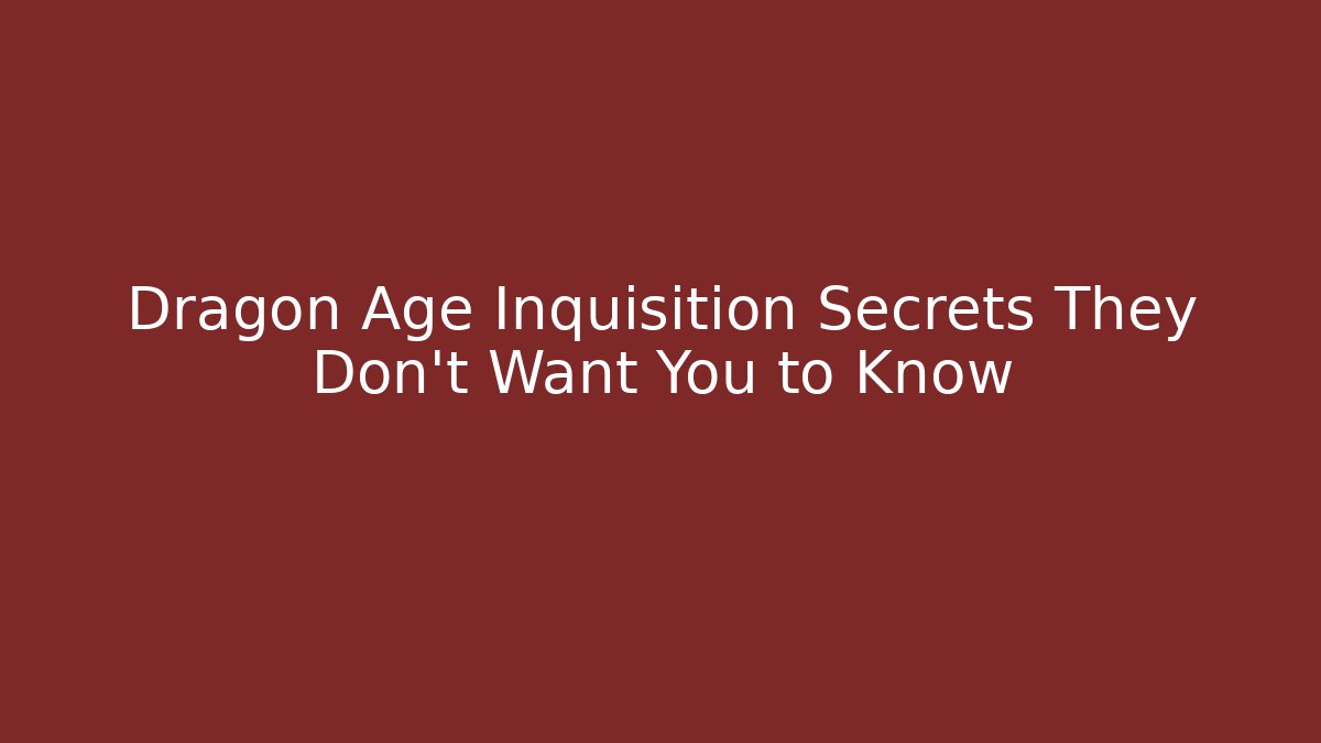 Dragon Age Inquisition Secrets They Don’t Want You to Know