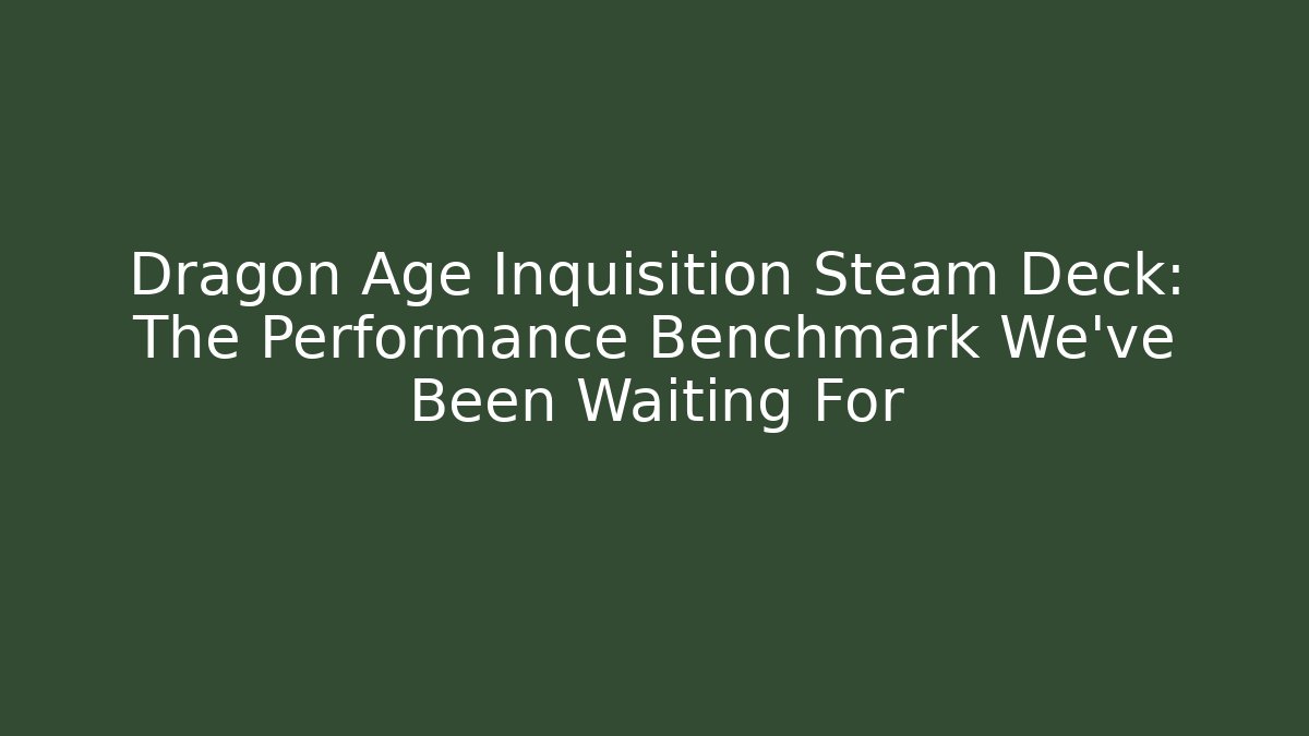 Dragon Age Inquisition Steam Deck: The Performance Benchmark We've Been Waiting For - Vintage E-Juice
