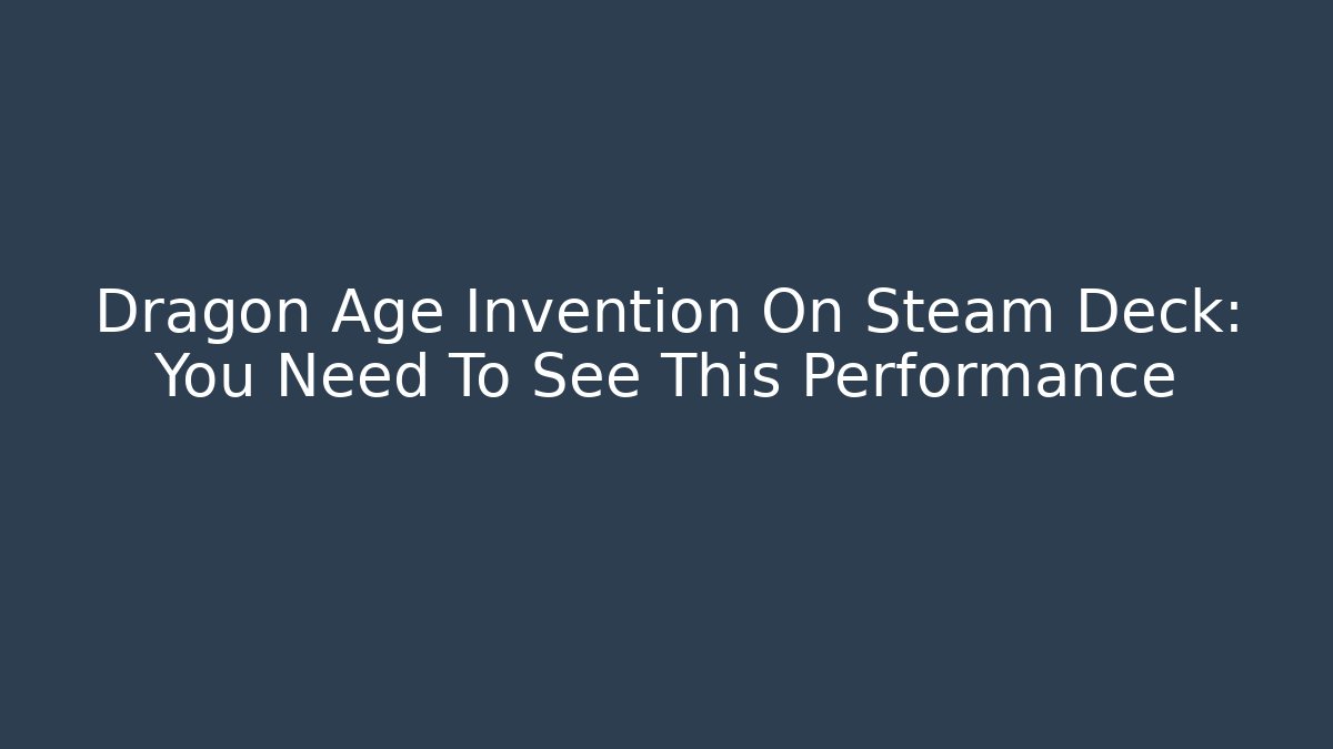 Dragon Age Invention On Steam Deck: You Need To See This Performance