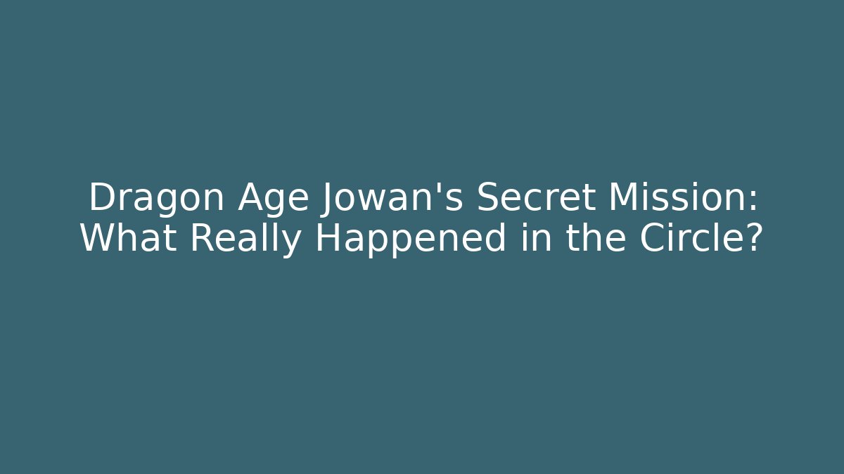 Dragon Age Jowan's Secret Mission: What Really Happened in the Circle?